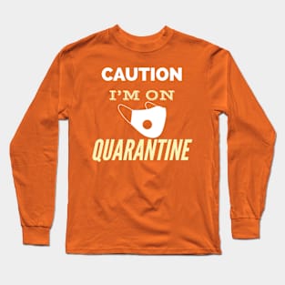 Caution I'm on quarantine Long Sleeve T-Shirt